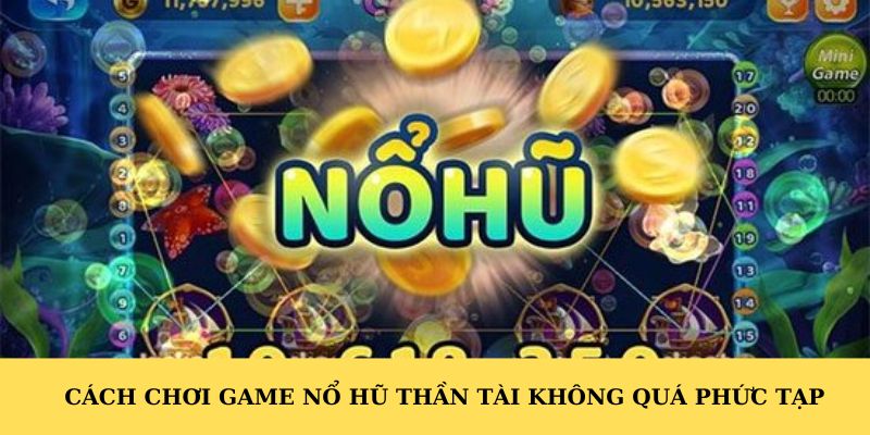 Cách chơi game nổ hũ thần tài không quá phức tạp