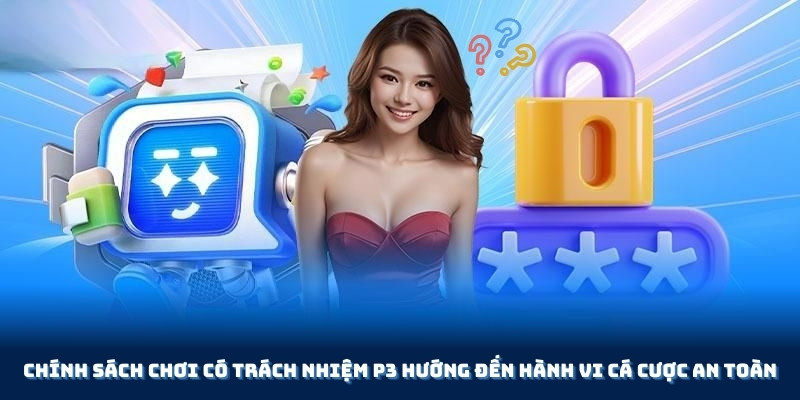 Chính sách chơi có trách nhiệm P3 hướng đến hành vi cá cược an toàn