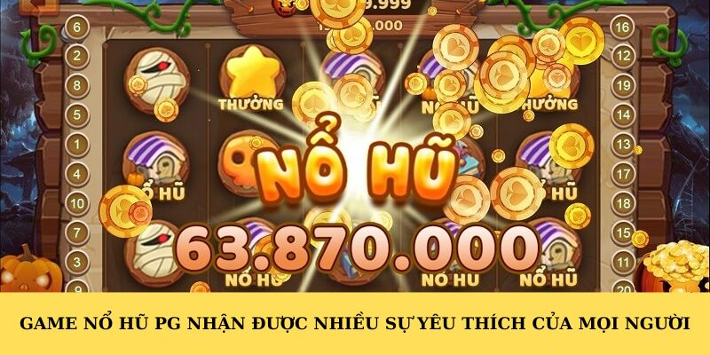 Game nổ hũ PG nhận được nhiều sự yêu thích của mọi người