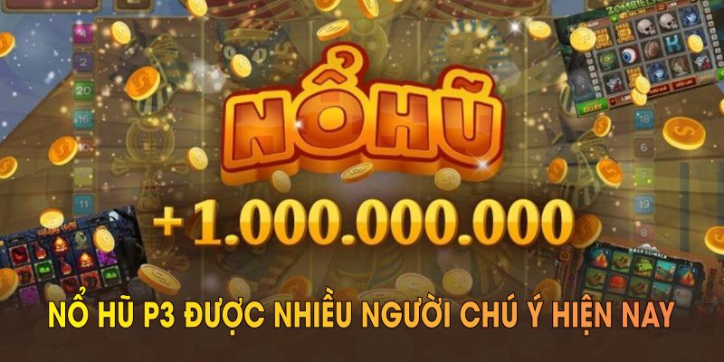 Điểm đặc sắc của nổ hũ P3 được nhiều người chú ý hiện nay