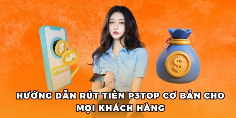 Hướng dẫn hội viên rút tiền P3 qua 2 phương thức cơ bản